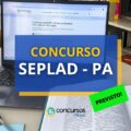 Concurso SEPLAD PA 2025: novo edital já tem banca organizadora