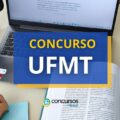 Concurso UFMT abre mais de 70 vagas; ganhos até R$ 14,2 mil
