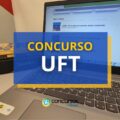 Concurso UFT prevê até R$ 14 mil mensais em novo edital