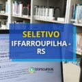 IFFarroupilha: seletivo oferece remuneração de até R$ 4,8 mil