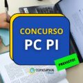Concurso PC PI 2025 tem banca contratada: 200 vagas em edital