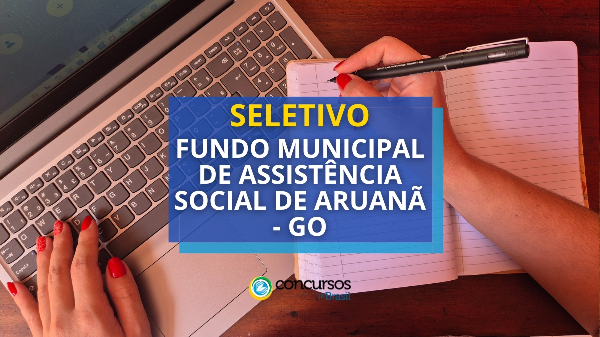 Fundo Municipal de Assistência Social de Aruanã, processo seletivo Fundo Municipal de Assistência Social de Aruanã, vagas do Fundo Municipal de Assistência Social de Aruanã, edital processo seletivo Fundo Municipal de Assistência Social de Aruanã