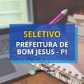 Prefeitura de Bom Jesus – PI publica edital de seletivo