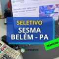 SESMA Belém – PA pode publicar um novo seletivo em breve