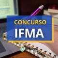 Concurso IFMA tem editais divulgados; ganhos até R$ 13,2 mil