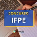 Concurso IFPE abre mais de 70 vagas para Técnicos-Administrativos