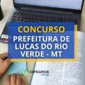 Concurso Prefeitura de Lucas do Rio Verde – MT: salário até R$ 23 mil