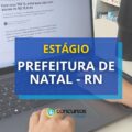 Estágio Prefeitura de Natal – RN abre vagas para graduação