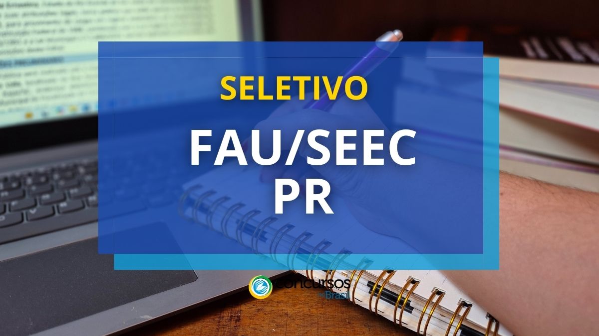 Processo seletivo FAU/SEEC PR, edital FAU SEEC PR, concurso FAU SEEC PR 2025, processo seletivo Lei Paulo Gustavo PR