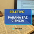 “Paraná Faz Ciência 2025” disponibiliza processo seletivo simplificado