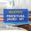Prefeitura de Jauru – MT abre vagas em dois seletivos