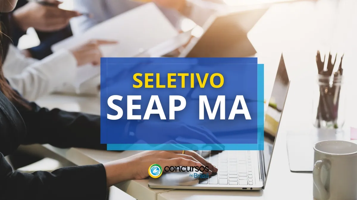 SEAP MA, processo seletivo SEAP MA, vagas do processo seletivo SEAP MA, inscrição no processo seletivo SEAP MA, provas do processo seletivo SEAP MA