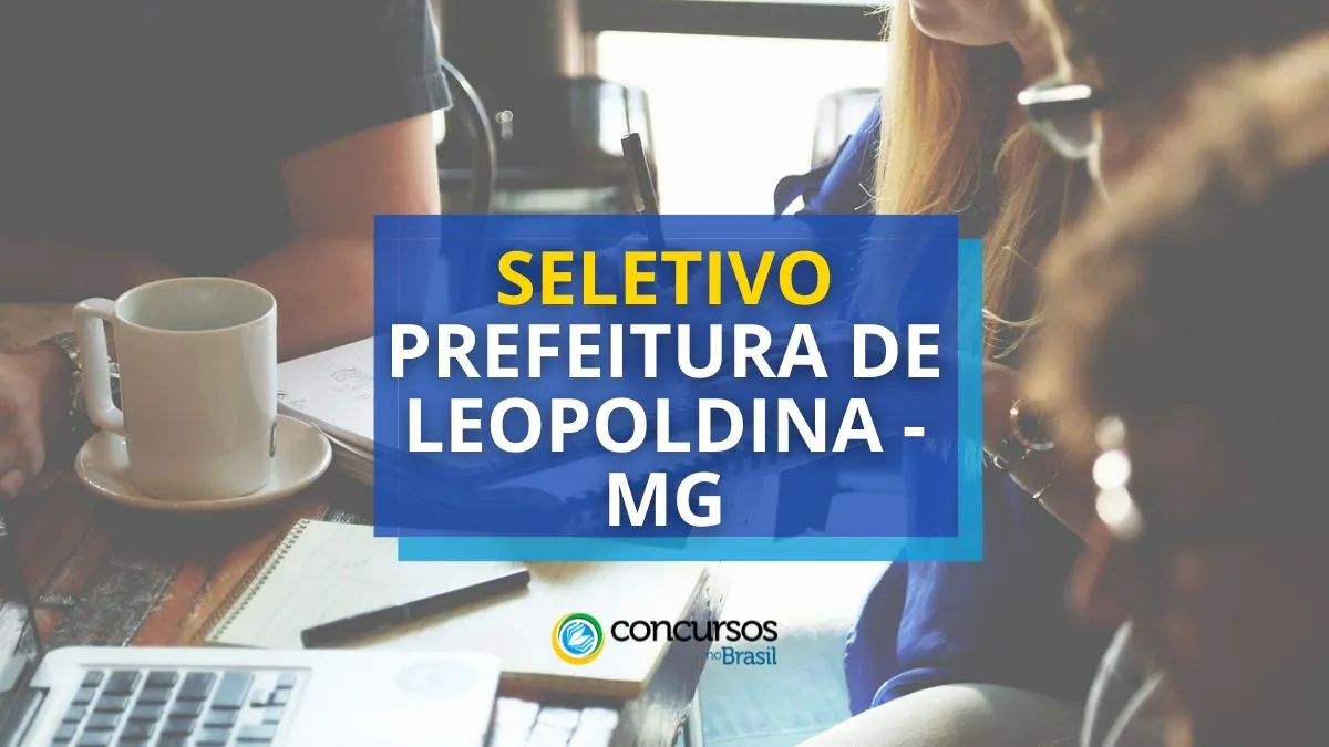 Processo seletivo Prefeitura de Leopoldina, processo seletivo Prefeitura de Leopoldina - MG, seletivo Prefeitura de Leopoldina