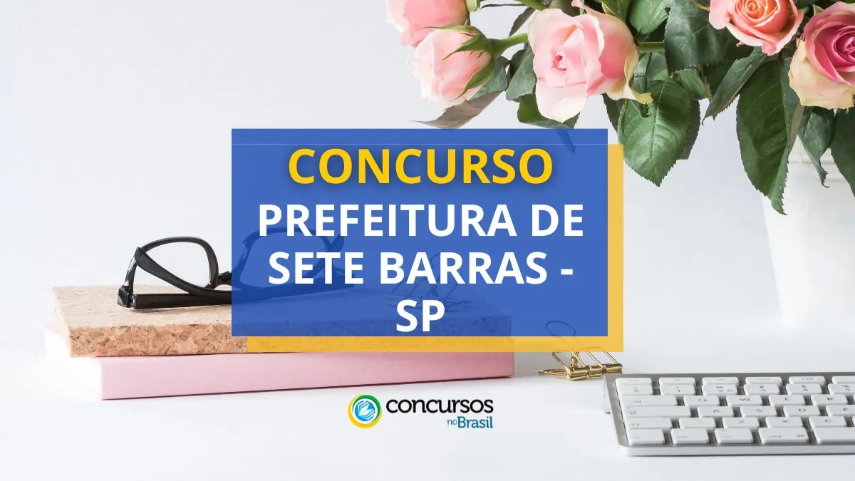 Concurso Prefeitura de Sete Barras, Prefeitura de Sete Barras, edital Prefeitura de Sete Barras, vagas Prefeitura de Sete Barras.