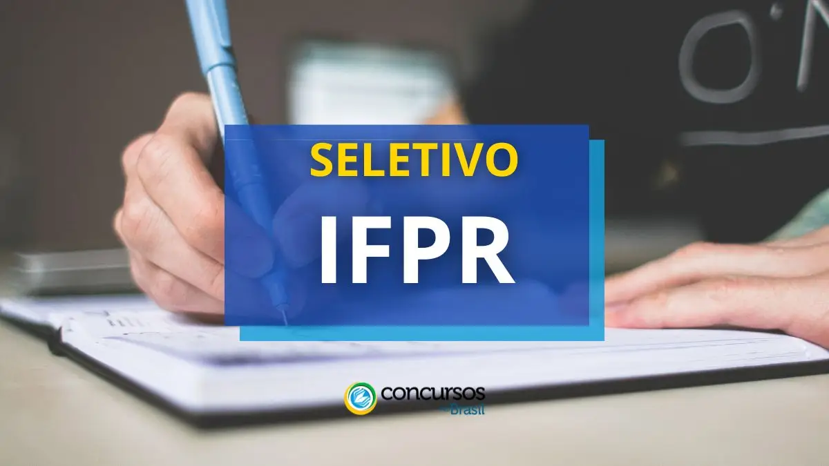 Processo seletivo IFPR - PR, Processo seletivo IFPR, Vagas do seletivo IFPR, Processo seletivo IFPR: inscrições, Etapas da seleção IFPR.