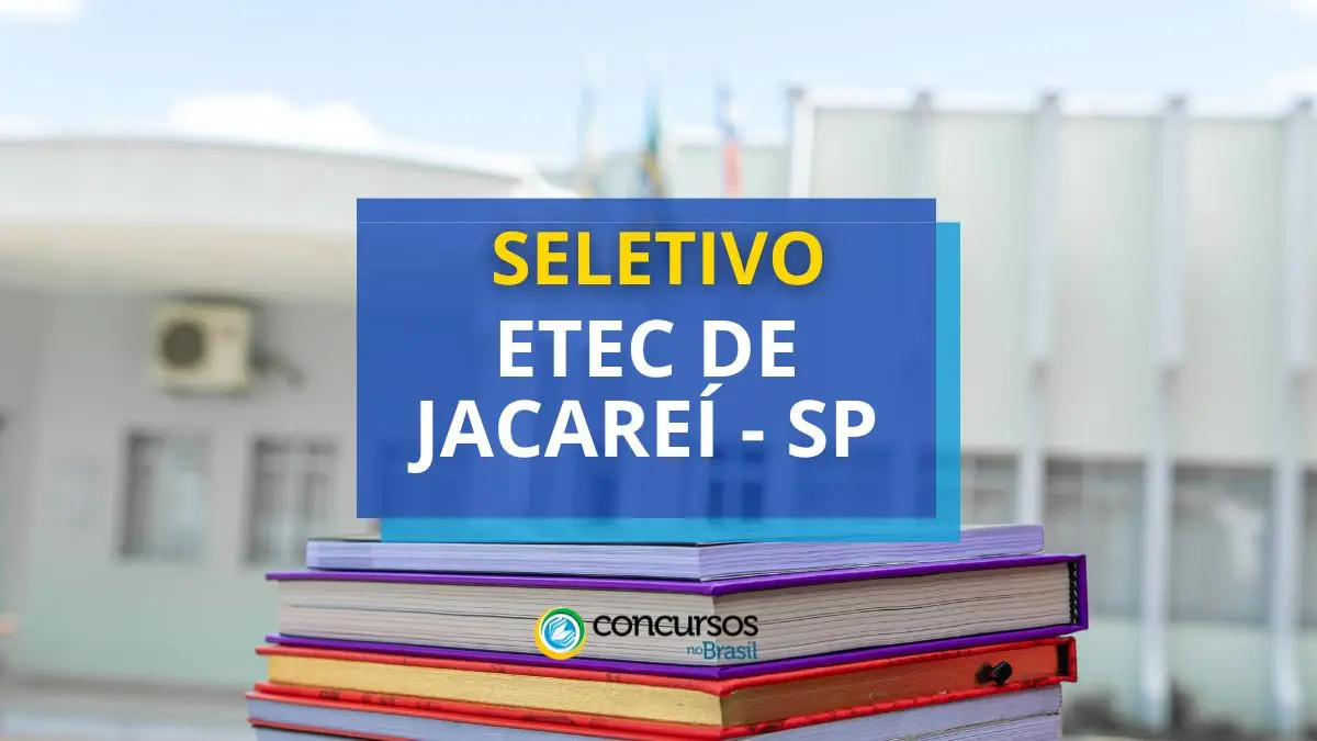 Processo seletivo Etec de Jacareí, Etec de Jacareí, edital Etec de Jacareí, vaga Etec de Jacareí.